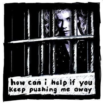 how can i help if you keep pushing me away